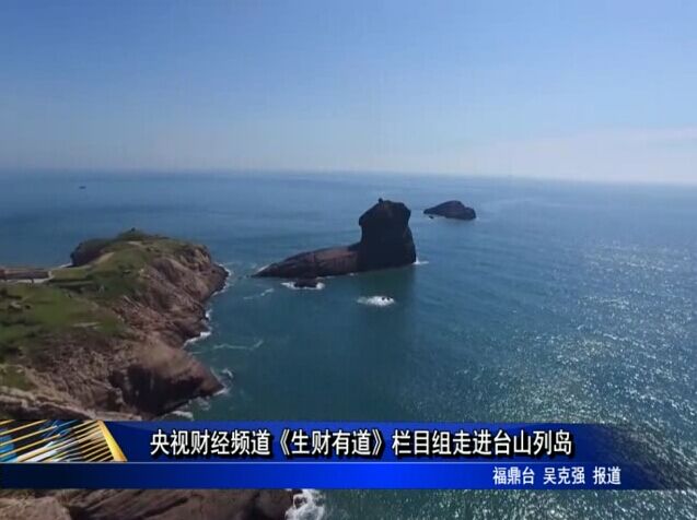 央視財經(jīng)頻道《生財有道》欄目組走進臺山列島