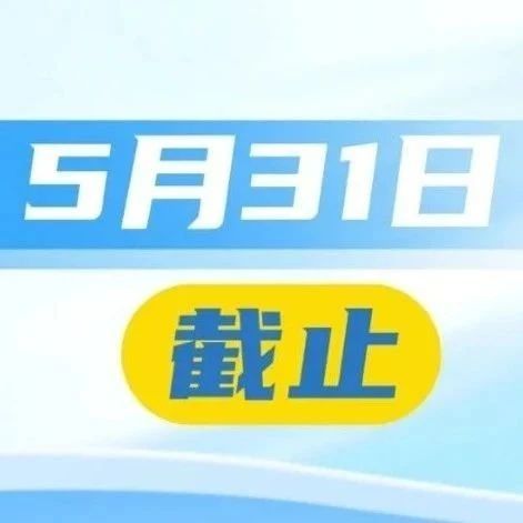 抓緊辦理！這項(xiàng)申報(bào)5月31日截止